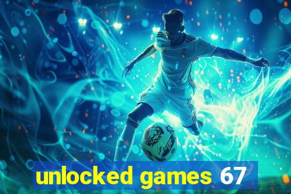 unlocked games 67